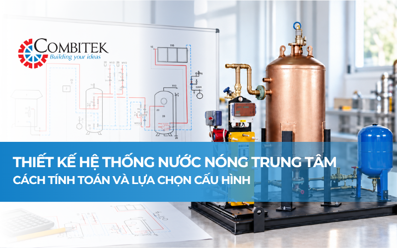 Thiết kế hệ thống nước nóng trung tâm: Cách tính và lựa chọn cấu hình