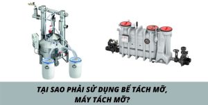 Tại sao phải sử dụng bể tách mỡ, máy tách mỡ?