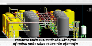 Combitek triển khai thiết kế và xây dựng hệ thống nước nóng trung tâm bệnh viện