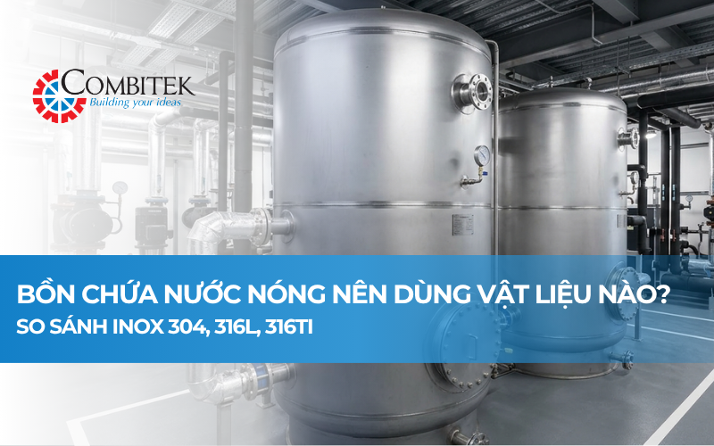 Bồn chứa nước nóng nên dùng chất liệu nào? So sánh inox 304, 316L và 316Ti